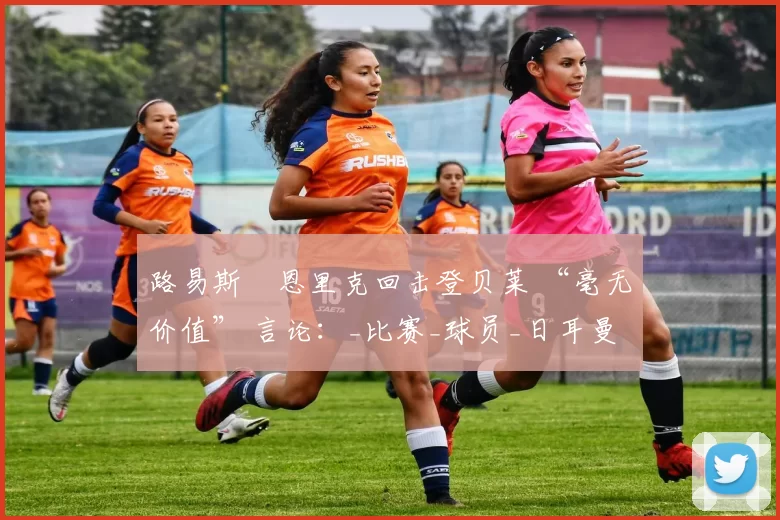 路易斯・恩里克回击登贝莱 “毫无价值” 言论：_比赛_球员_日耳曼