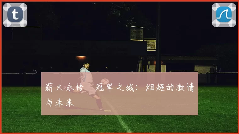 薪火永传•冠军之城：烟超的激情与未来