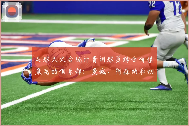 足球天文台统计青训球员转会价值最高的俱乐部：曼城、阿森纳和切尔西排名英超前三，巴萨一线队22名青训球员，6.4亿英镑断层领先1️⃣ 巴塞罗那｜22人｜6.401