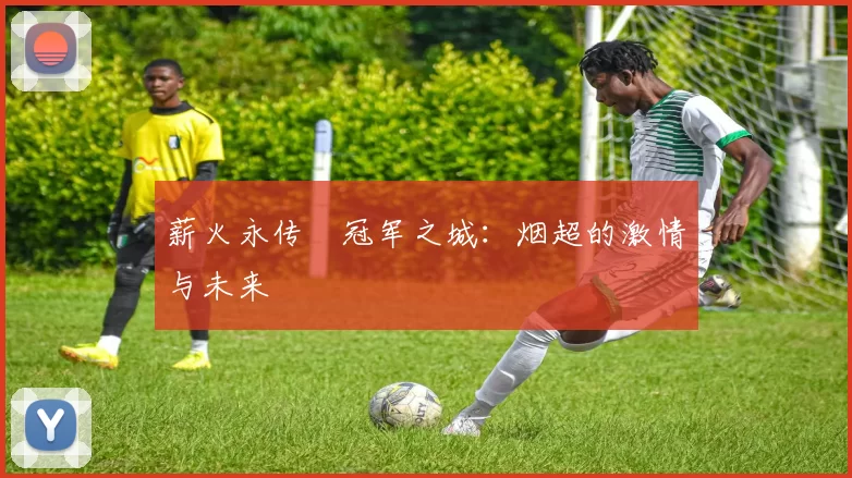 薪火永传•冠军之城：烟超的激情与未来