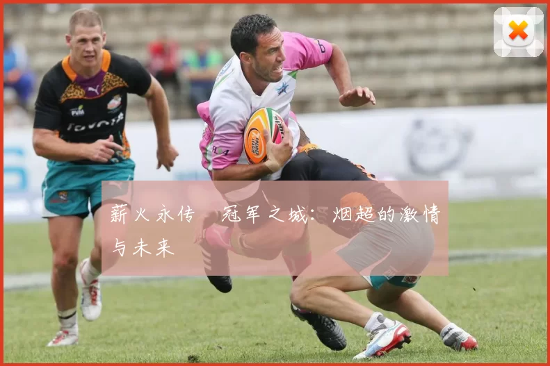 薪火永传•冠军之城：烟超的激情与未来