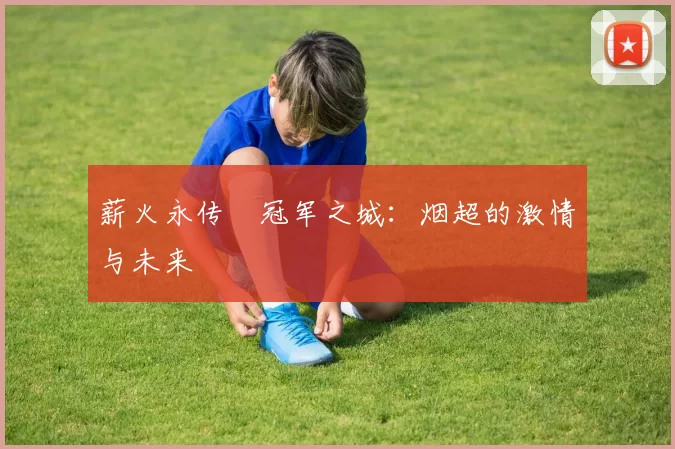 薪火永传•冠军之城：烟超的激情与未来
