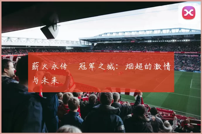 薪火永传•冠军之城：烟超的激情与未来