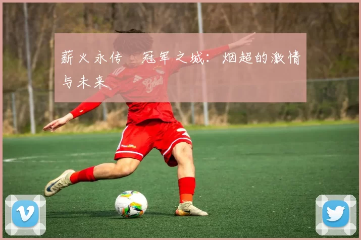 薪火永传•冠军之城:烟超的激情与未来