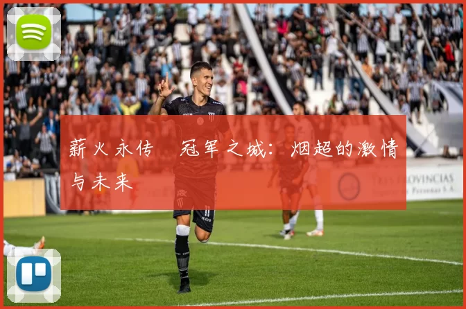 薪火永传•冠军之城：烟超的激情与未来