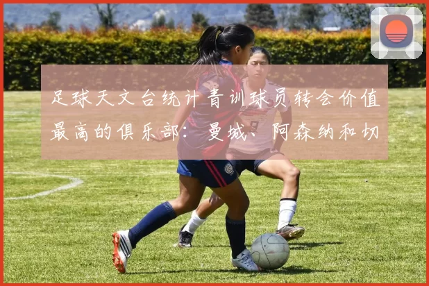 足球天文台统计青训球员转会价值最高的俱乐部：曼城、阿森纳和切尔西排名英超前三，巴萨一线队22名青训球员，6.4亿英镑断层领先1️⃣ 巴塞罗那｜22人｜6.401