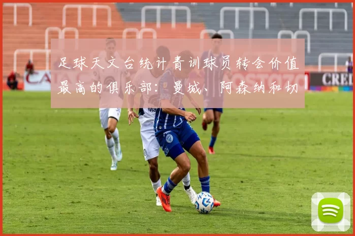 足球天文台统计青训球员转会价值最高的俱乐部：曼城、阿森纳和切尔西排名英超前三，巴萨一线队22名青训球员，6.4亿英镑断层领先1️⃣ 巴塞罗那｜22人｜6.401