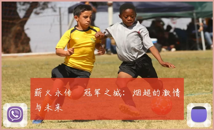 薪火永传•冠军之城：烟超的激情与未来