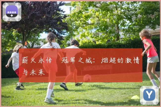 薪火永传•冠军之城：烟超的激情与未来