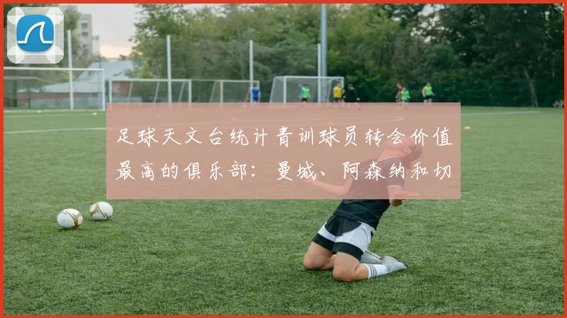 足球天文台统计青训球员转会价值最高的俱乐部：曼城、阿森纳和切尔西排名英超前三，巴萨一线队22名青训球员，6.4亿英镑断层领先1️⃣ 巴塞罗那｜22人｜6.401