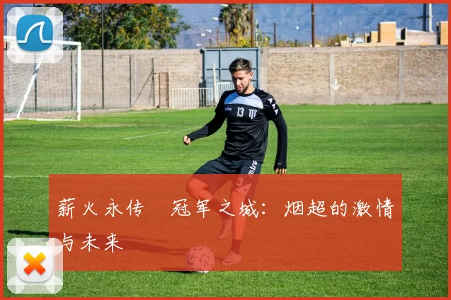 薪火永传•冠军之城：烟超的激情与未来
