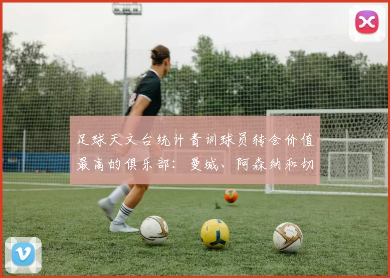 足球天文台统计青训球员转会价值最高的俱乐部：曼城、阿森纳和切尔西排名英超前三，巴萨一线队22名青训球员，6.4亿英镑断层领先1️⃣ 巴塞罗那｜22人｜6.401