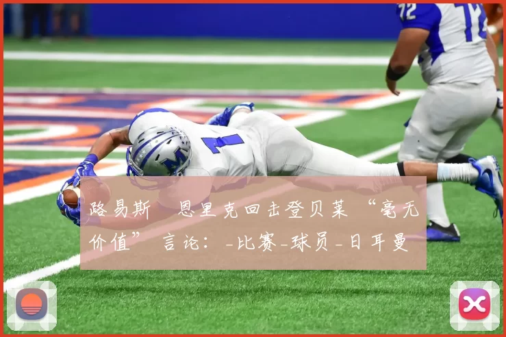 路易斯・恩里克回击登贝莱 “毫无价值” 言论：_比赛_球员_日耳曼