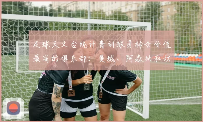 足球天文台统计青训球员转会价值最高的俱乐部：曼城、阿森纳和切尔西排名英超前三，巴萨一线队22名青训球员，6.4亿英镑断层领先1️⃣ 巴塞罗那｜22人｜6.401