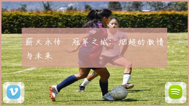 薪火永传•冠军之城：烟超的激情与未来