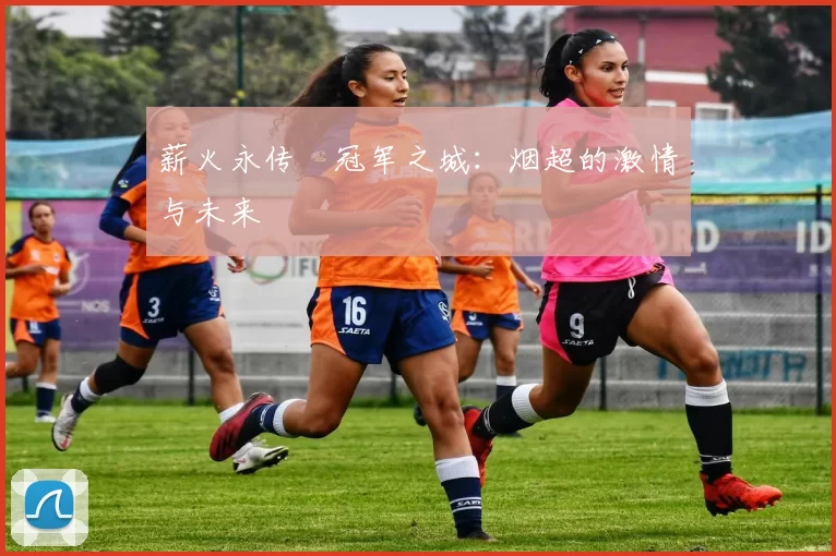 薪火永传•冠军之城:烟超的激情与未来