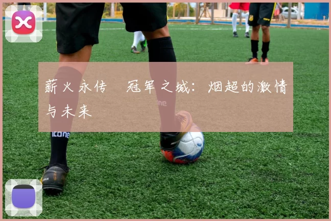 薪火永传•冠军之城：烟超的激情与未来