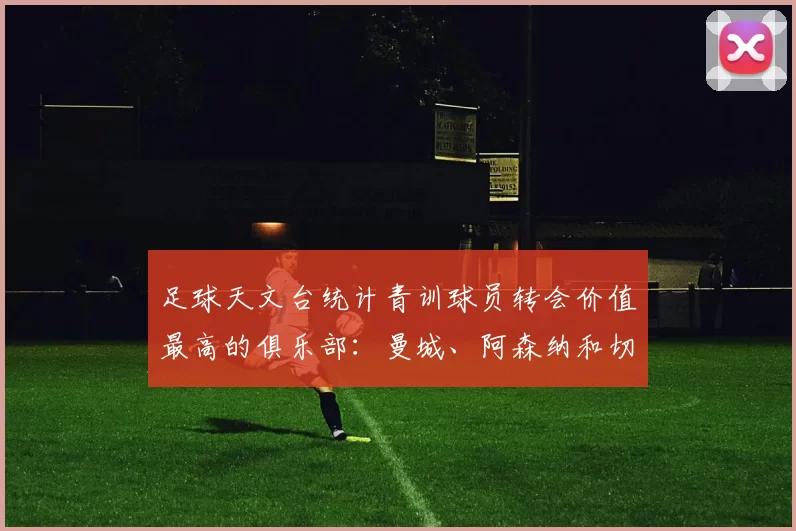 足球天文台统计青训球员转会价值最高的俱乐部：曼城、阿森纳和切尔西排名英超前三，巴萨一线队22名青训球员，6.4亿英镑断层领先1️⃣ 巴塞罗那｜22人｜6.401