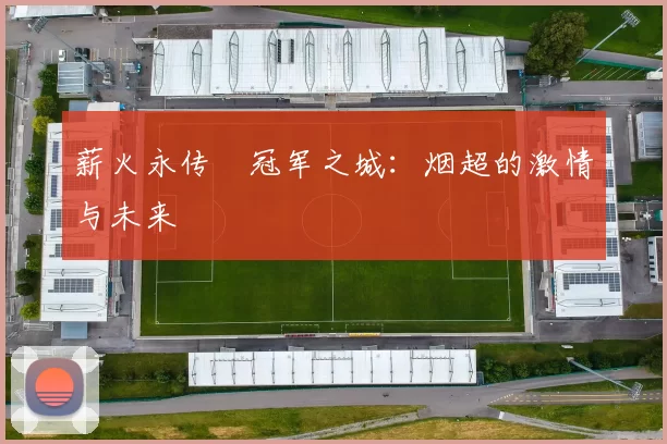 薪火永传•冠军之城：烟超的激情与未来