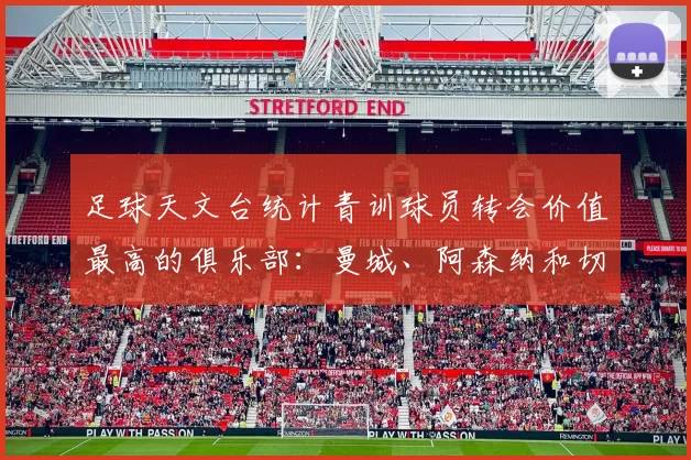 足球天文台统计青训球员转会价值最高的俱乐部:曼城、阿森纳和切尔西排名英超前三,巴萨一线队22名青训球员,6.4亿英镑断层领先1️⃣ 巴塞罗那|22人|6.401