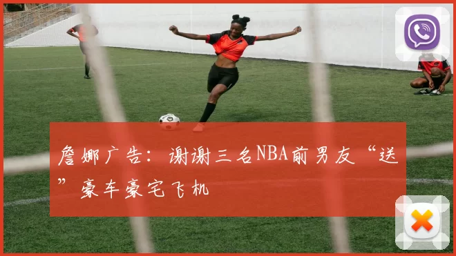 詹娜广告：谢谢三名NBA前男友“送”豪车豪宅飞机