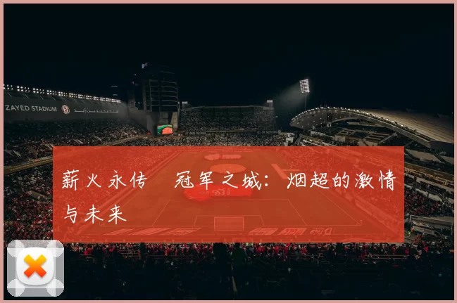 薪火永传•冠军之城：烟超的激情与未来