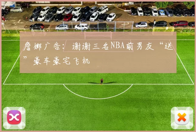 詹娜广告：谢谢三名NBA前男友“送”豪车豪宅飞机