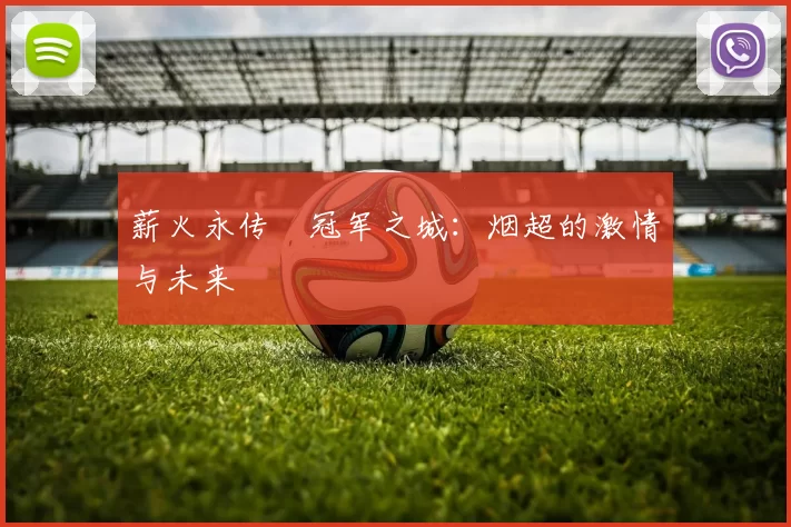 薪火永传•冠军之城：烟超的激情与未来