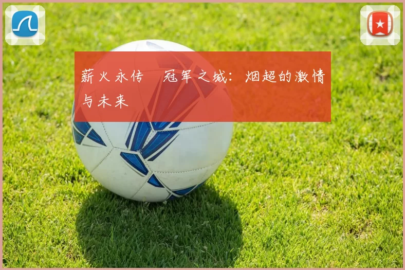 薪火永传•冠军之城:烟超的激情与未来
