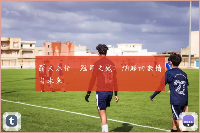 薪火永传•冠军之城：烟超的激情与未来