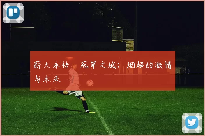 薪火永传•冠军之城:烟超的激情与未来