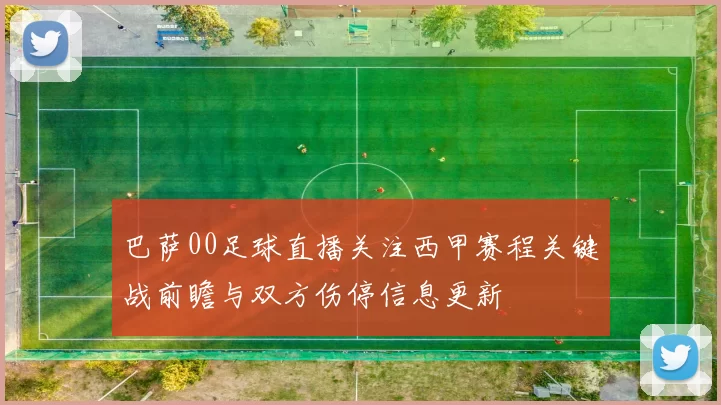 巴萨00足球直播关注西甲赛程关键战前瞻与双方伤停信息更新