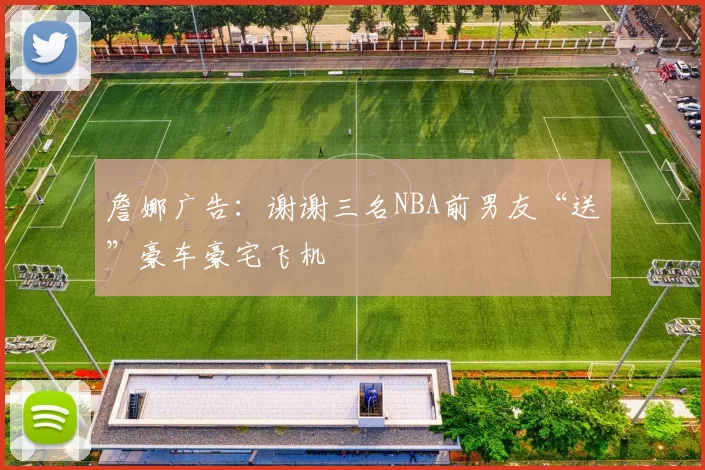 詹娜广告：谢谢三名NBA前男友“送”豪车豪宅飞机