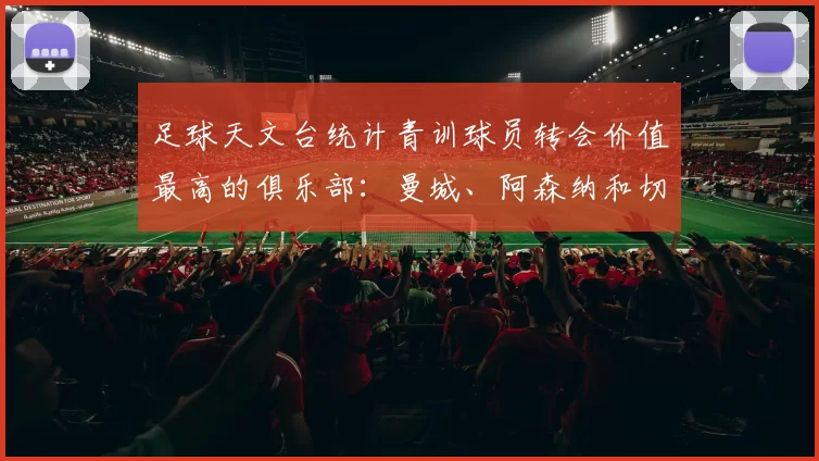 足球天文台统计青训球员转会价值最高的俱乐部：曼城、阿森纳和切尔西排名英超前三，巴萨一线队22名青训球员，6.4亿英镑断层领先1️⃣ 巴塞罗那｜22人｜6.401