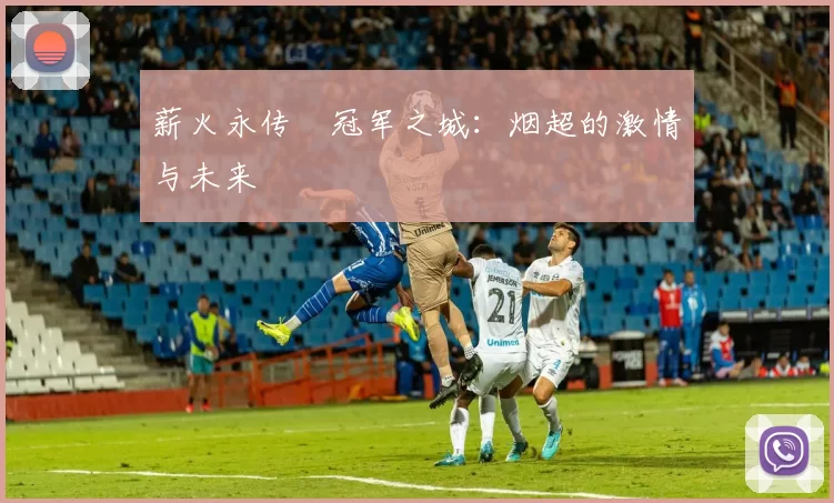 薪火永传•冠军之城：烟超的激情与未来
