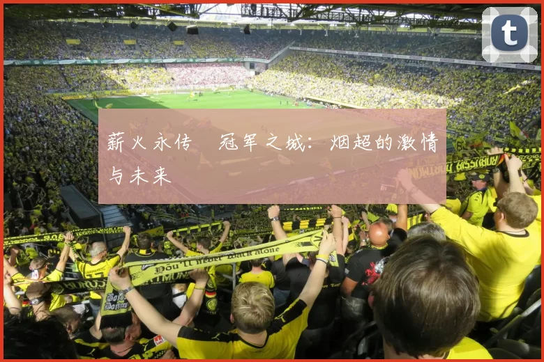 薪火永传•冠军之城：烟超的激情与未来