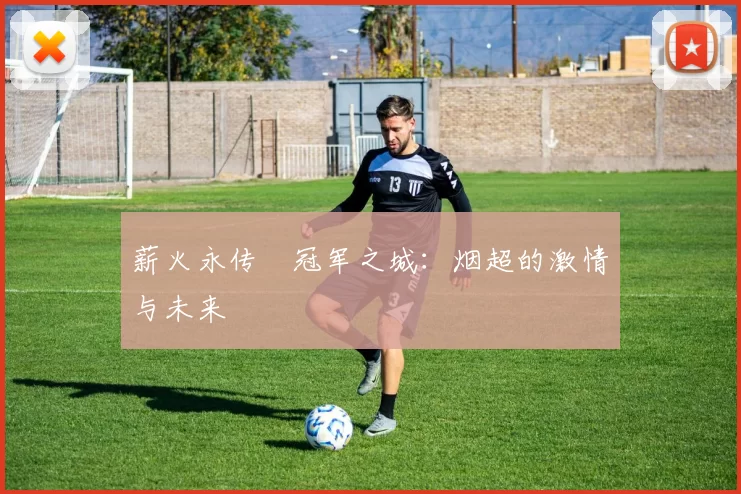 薪火永传•冠军之城：烟超的激情与未来