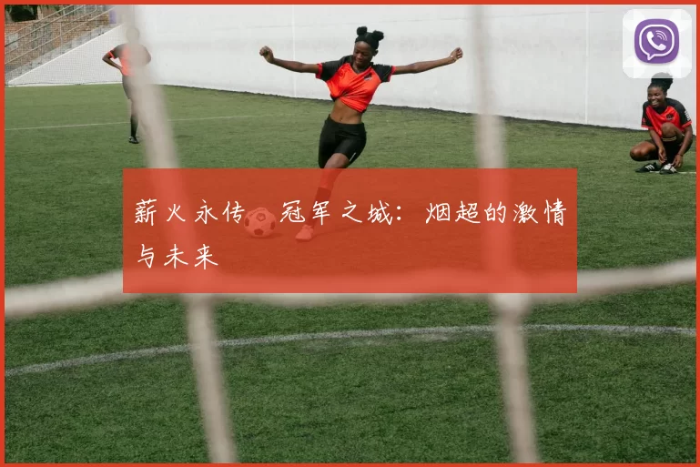 薪火永传•冠军之城：烟超的激情与未来
