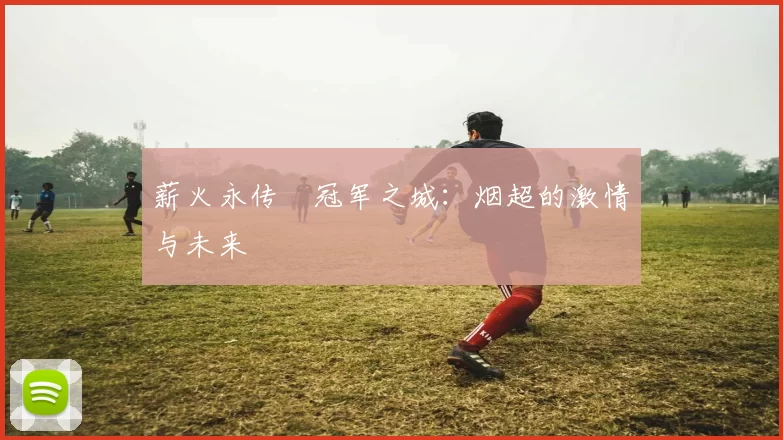 薪火永传•冠军之城：烟超的激情与未来