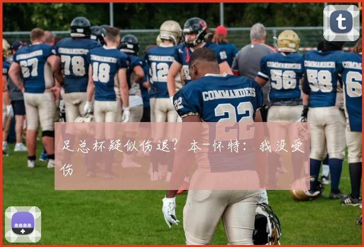 足总杯疑似伤退?本-怀特:我没受伤