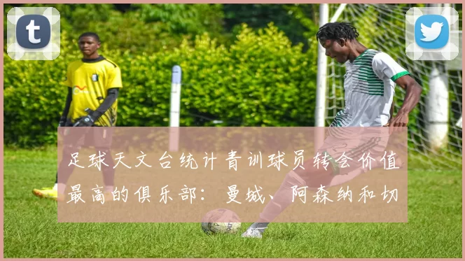 足球天文台统计青训球员转会价值最高的俱乐部：曼城、阿森纳和切尔西排名英超前三，巴萨一线队22名青训球员，6.4亿英镑断层领先1️⃣ 巴塞罗那｜22人｜6.401