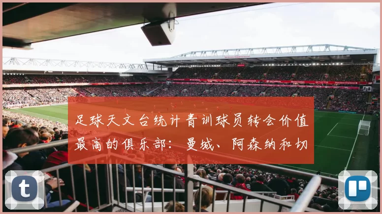 足球天文台统计青训球员转会价值最高的俱乐部：曼城、阿森纳和切尔西排名英超前三，巴萨一线队22名青训球员，6.4亿英镑断层领先1️⃣ 巴塞罗那｜22人｜6.401