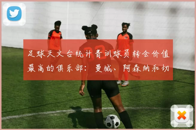 足球天文台统计青训球员转会价值最高的俱乐部:曼城、阿森纳和切尔西排名英超前三,巴萨一线队22名青训球员,6.4亿英镑断层领先1️⃣ 巴塞罗那|22人|6.401