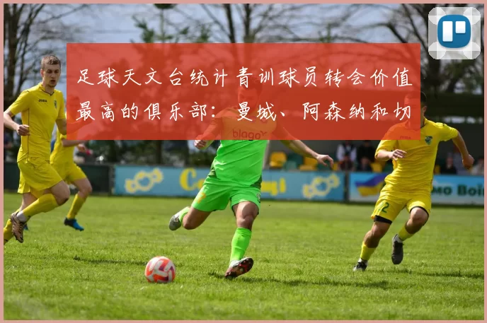 足球天文台统计青训球员转会价值最高的俱乐部：曼城、阿森纳和切尔西排名英超前三，巴萨一线队22名青训球员，6.4亿英镑断层领先1️⃣ 巴塞罗那｜22人｜6.401