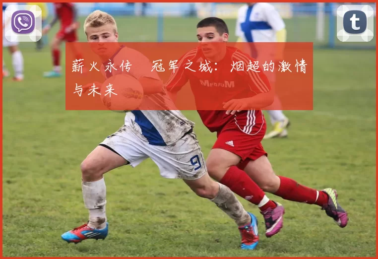 薪火永传•冠军之城：烟超的激情与未来