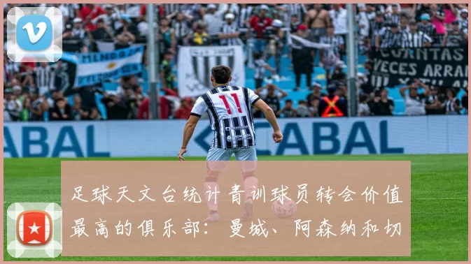 足球天文台统计青训球员转会价值最高的俱乐部：曼城、阿森纳和切尔西排名英超前三，巴萨一线队22名青训球员，6.4亿英镑断层领先1️⃣ 巴塞罗那｜22人｜6.401