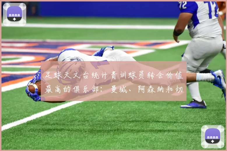 足球天文台统计青训球员转会价值最高的俱乐部:曼城、阿森纳和切尔西排名英超前三,巴萨一线队22名青训球员,6.4亿英镑断层领先1️⃣ 巴塞罗那|22人|6.401