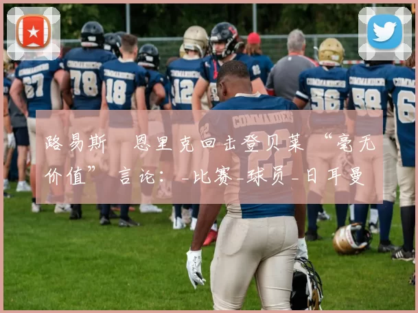 路易斯・恩里克回击登贝莱 “毫无价值” 言论：_比赛_球员_日耳曼