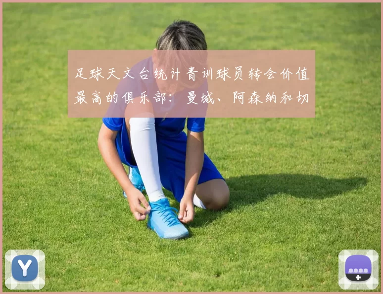 足球天文台统计青训球员转会价值最高的俱乐部：曼城、阿森纳和切尔西排名英超前三，巴萨一线队22名青训球员，6.4亿英镑断层领先1️⃣ 巴塞罗那｜22人｜6.401