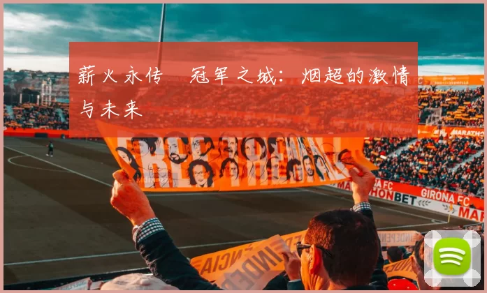薪火永传•冠军之城：烟超的激情与未来